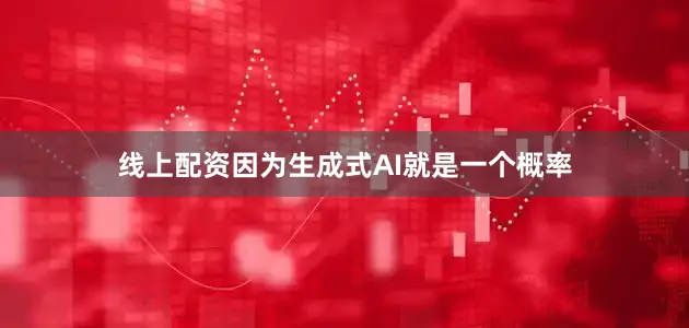 线上配资因为生成式AI就是一个概率