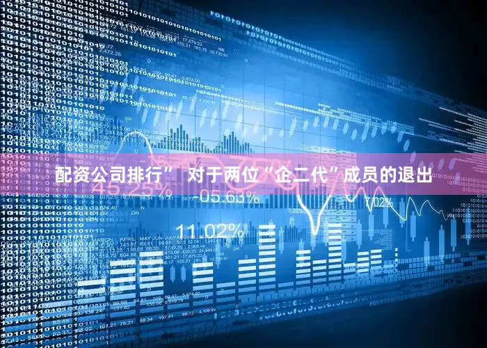 配资公司排行”  对于两位“企二代”成员的退出