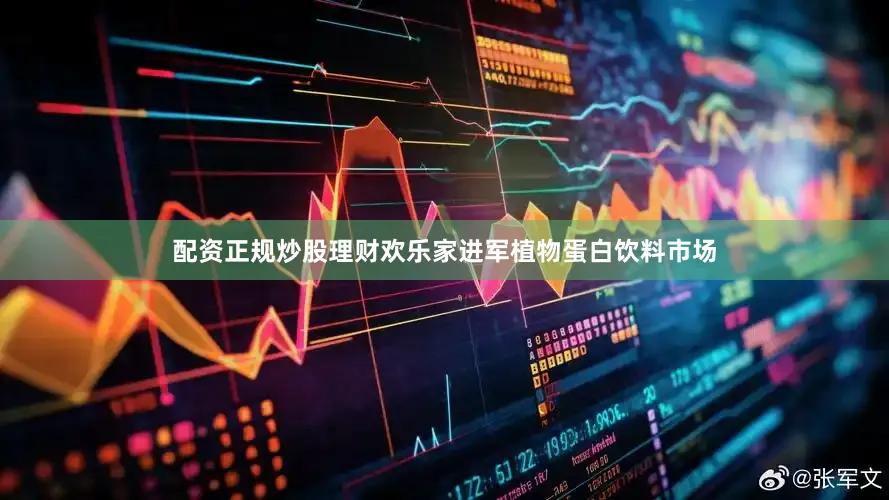 配资正规炒股理财欢乐家进军植物蛋白饮料市场