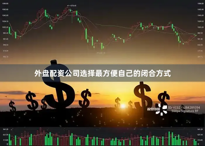 外盘配资公司选择最方便自己的闭合方式
