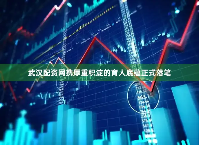 武汉配资网携厚重积淀的育人底蕴正式落笔