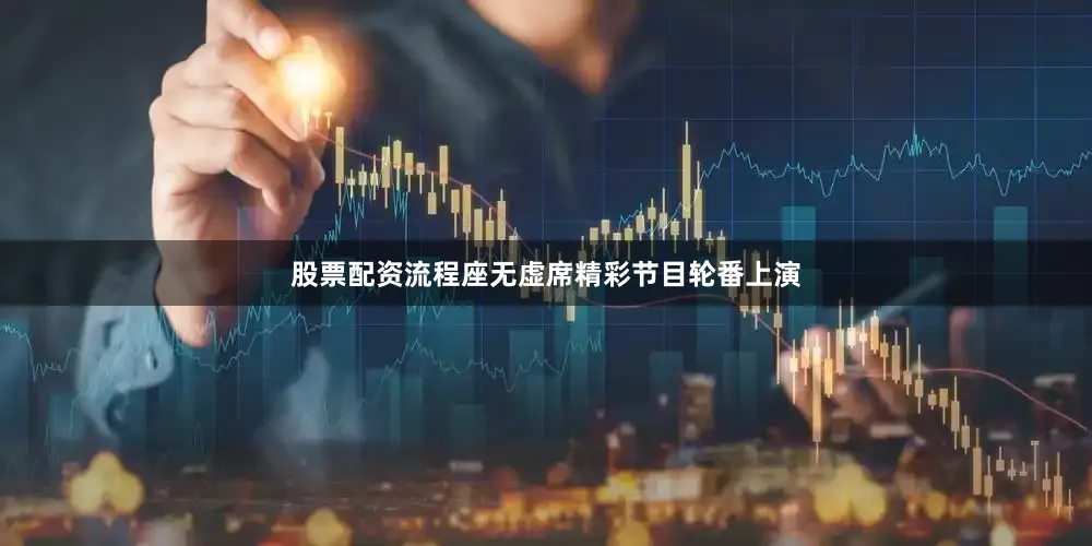 股票配资流程座无虚席精彩节目轮番上演